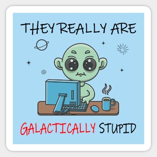 They Really Are Galactically Stupid Sticker